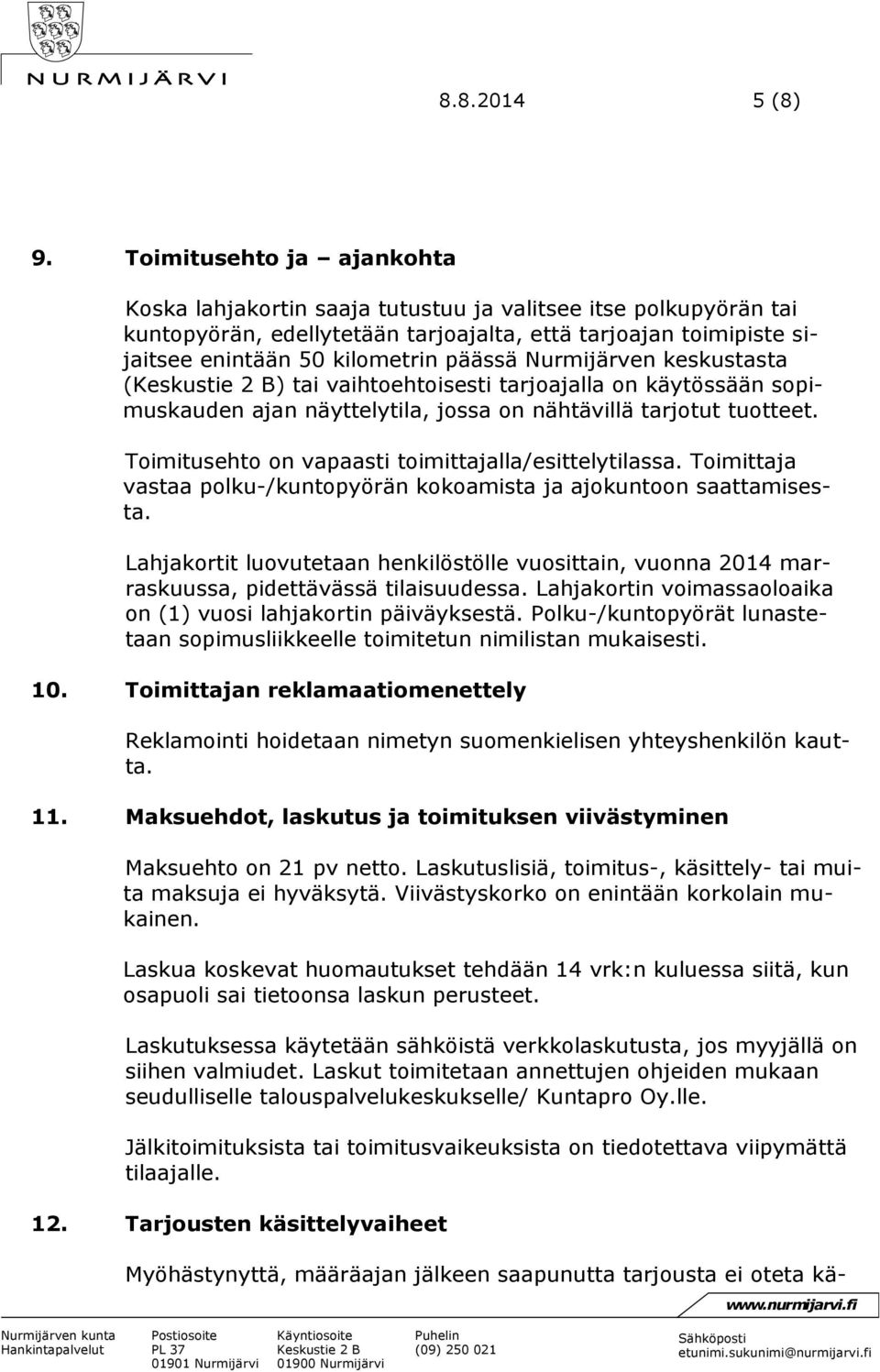 Nurmijärven keskustasta () tai vaihtoehtoisesti tarjoajalla on käytössään sopimuskauden ajan näyttelytila, jossa on nähtävillä tarjotut tuotteet.