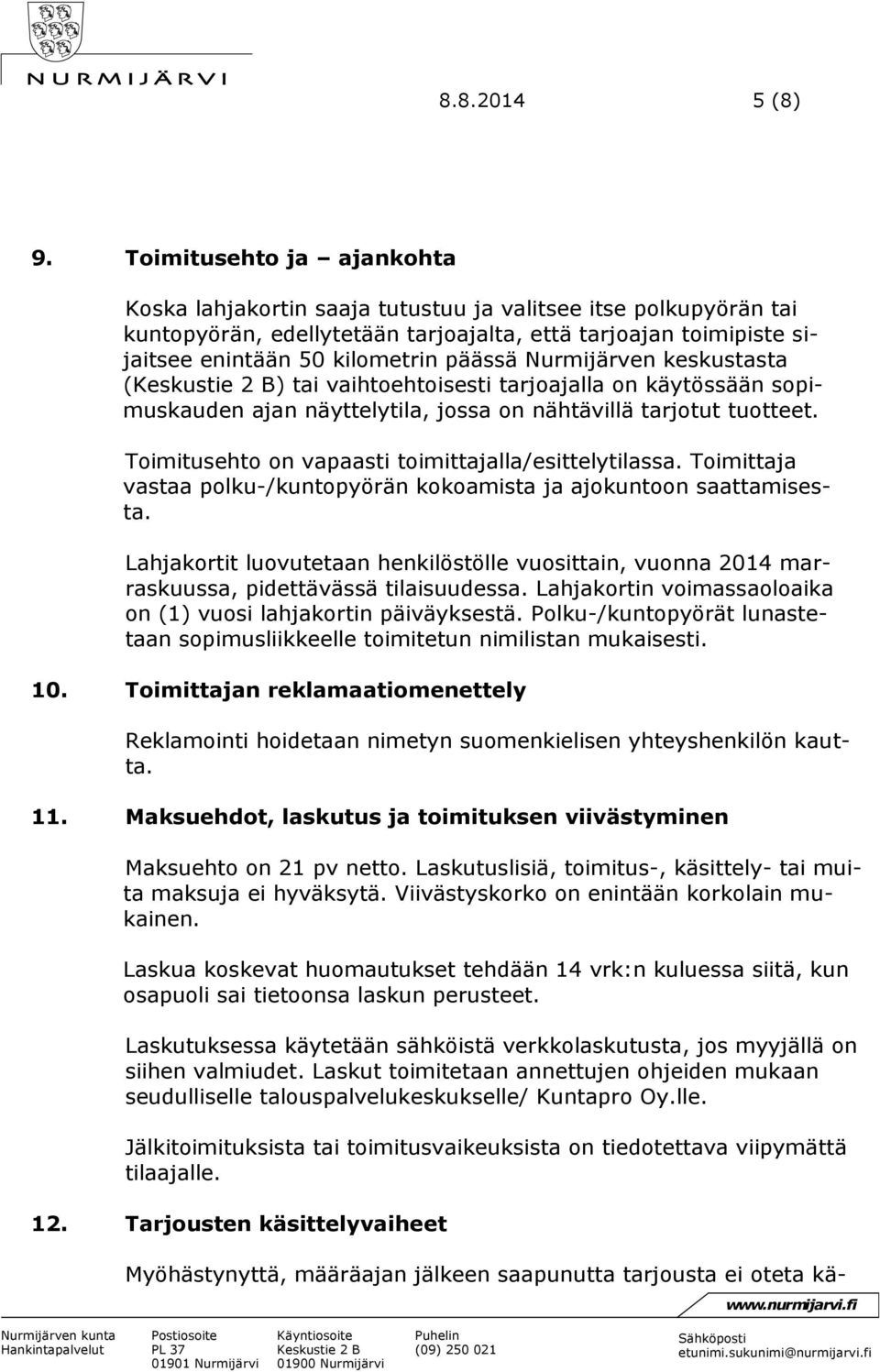 Nurmijärven keskustasta () tai vaihtoehtoisesti tarjoajalla on käytössään sopimuskauden ajan näyttelytila, jossa on nähtävillä tarjotut tuotteet.