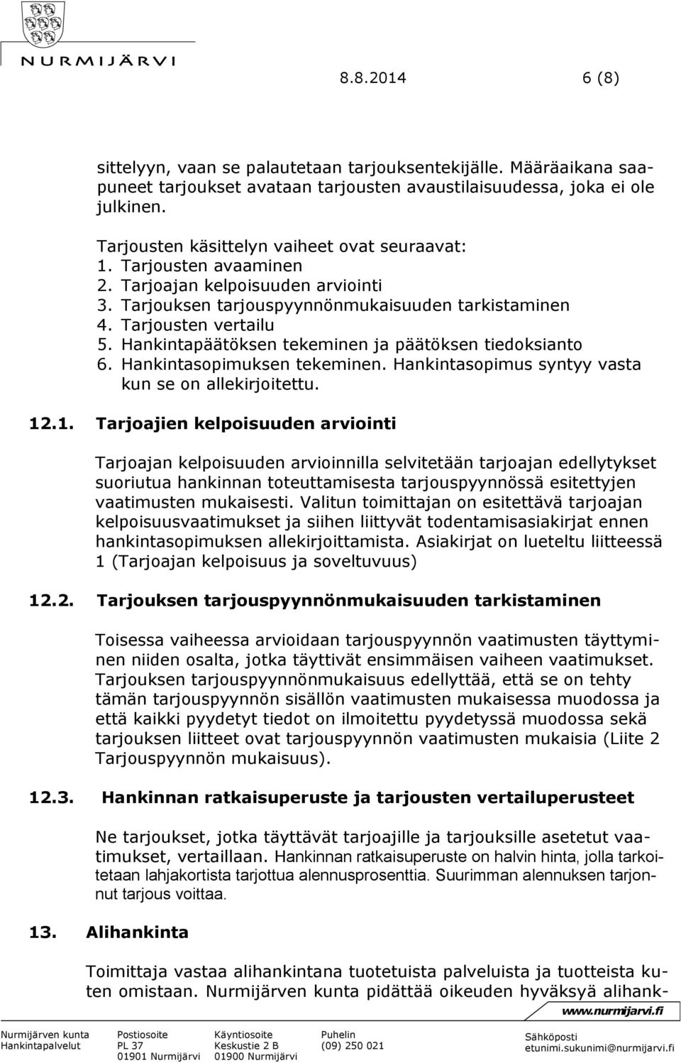 Hankintapäätöksen tekeminen ja päätöksen tiedoksianto 6. Hankintasopimuksen tekeminen. Hankintasopimus syntyy vasta kun se on allekirjoitettu. 12