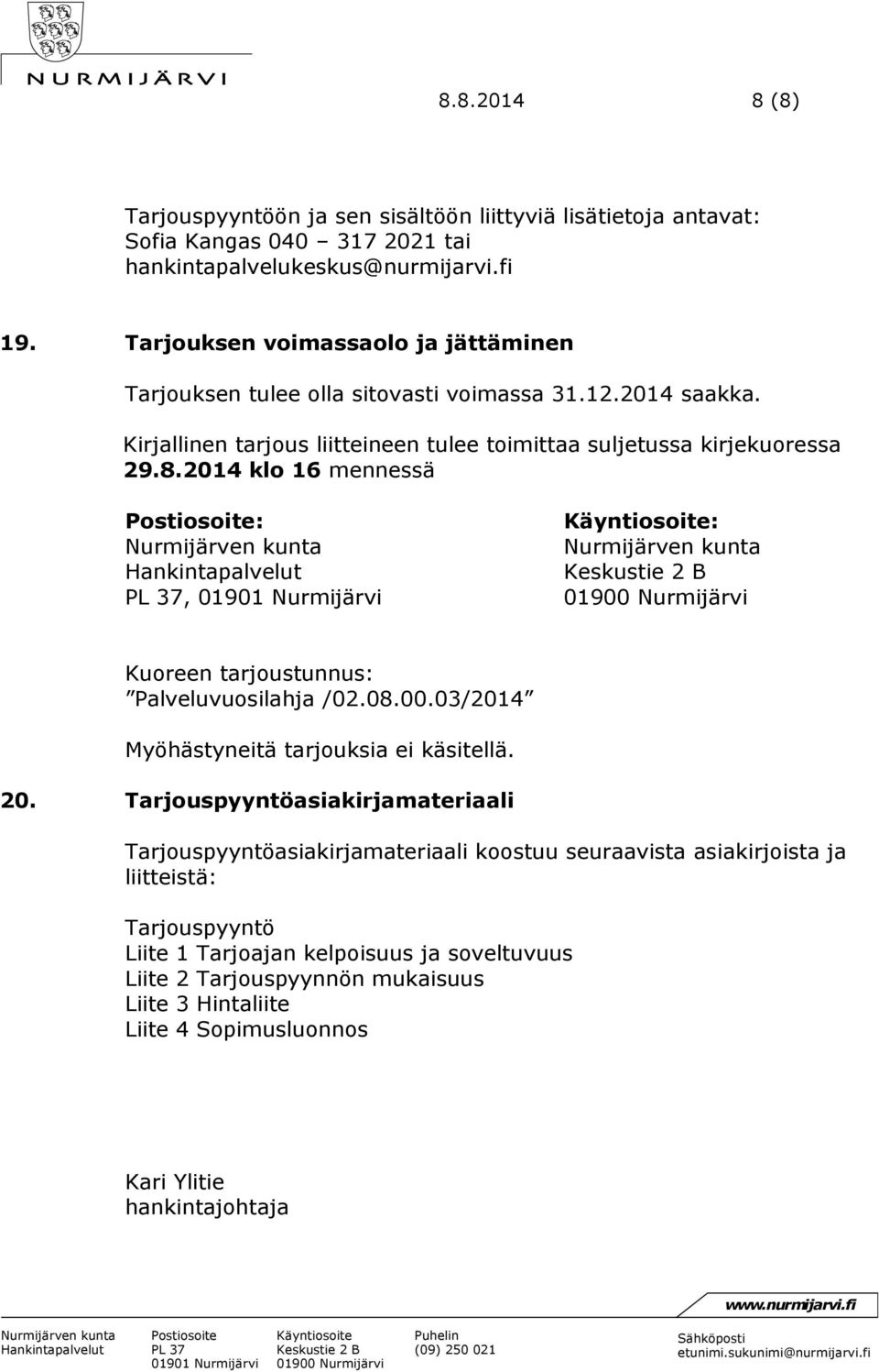 2014 klo 16 mennessä :, : Kuoreen tarjoustunnus: Palveluvuosilahja /02.08.00.03/2014 Myöhästyneitä tarjouksia ei käsitellä. 20.