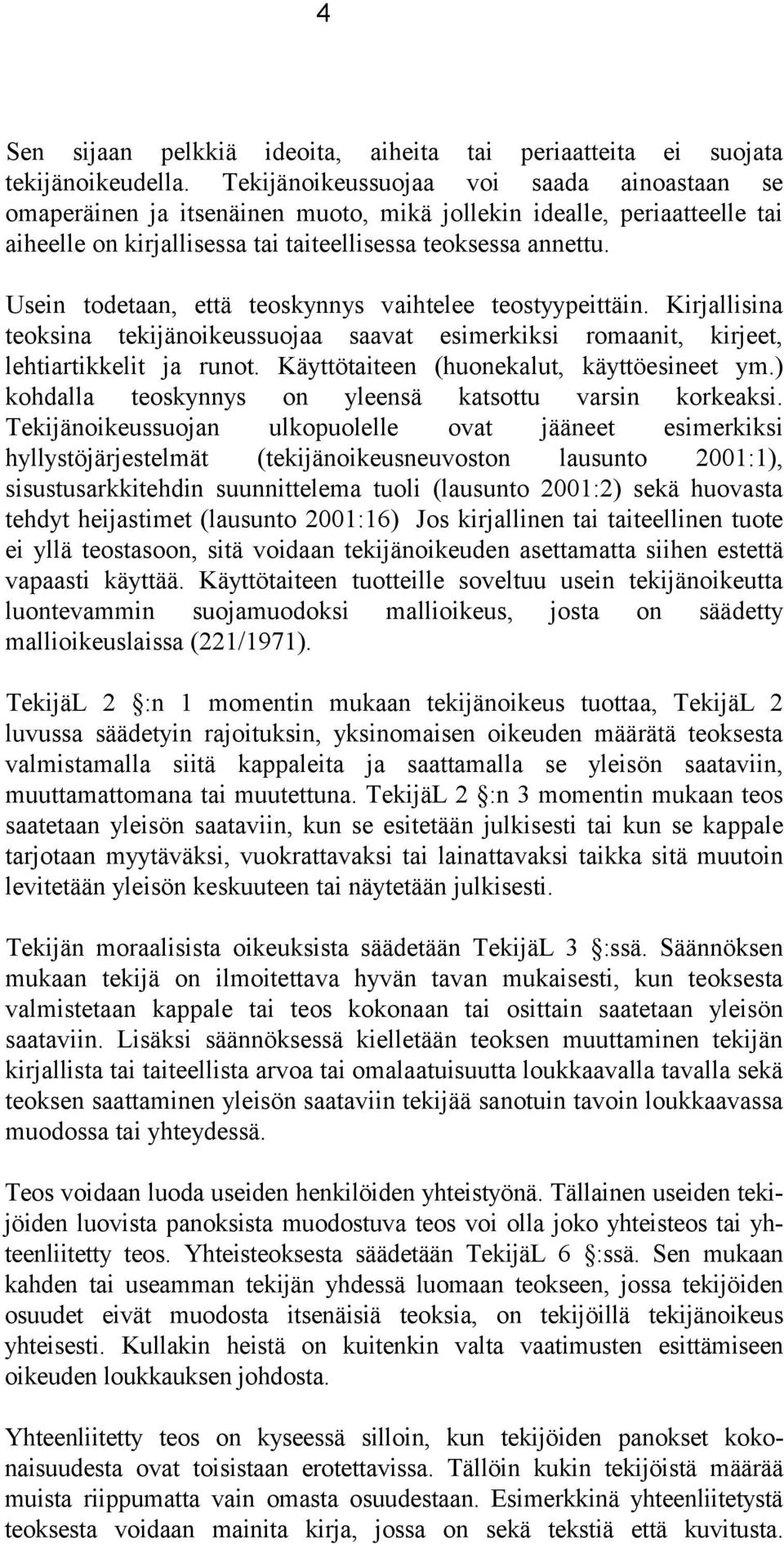 Usein todetaan, että teoskynnys vaihtelee teostyypeittäin. Kirjallisina teoksina tekijänoikeussuojaa saavat esimerkiksi romaanit, kirjeet, lehtiartikkelit ja runot.