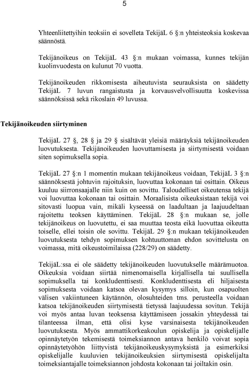 Tekijänoikeuden siirtyminen TekijäL 27, 28 ja 29 sisältävät yleisiä määräyksiä tekijänoikeuden luovutuksesta. Tekijänoikeuden luovuttamisesta ja siirtymisestä voidaan siten sopimuksella sopia.