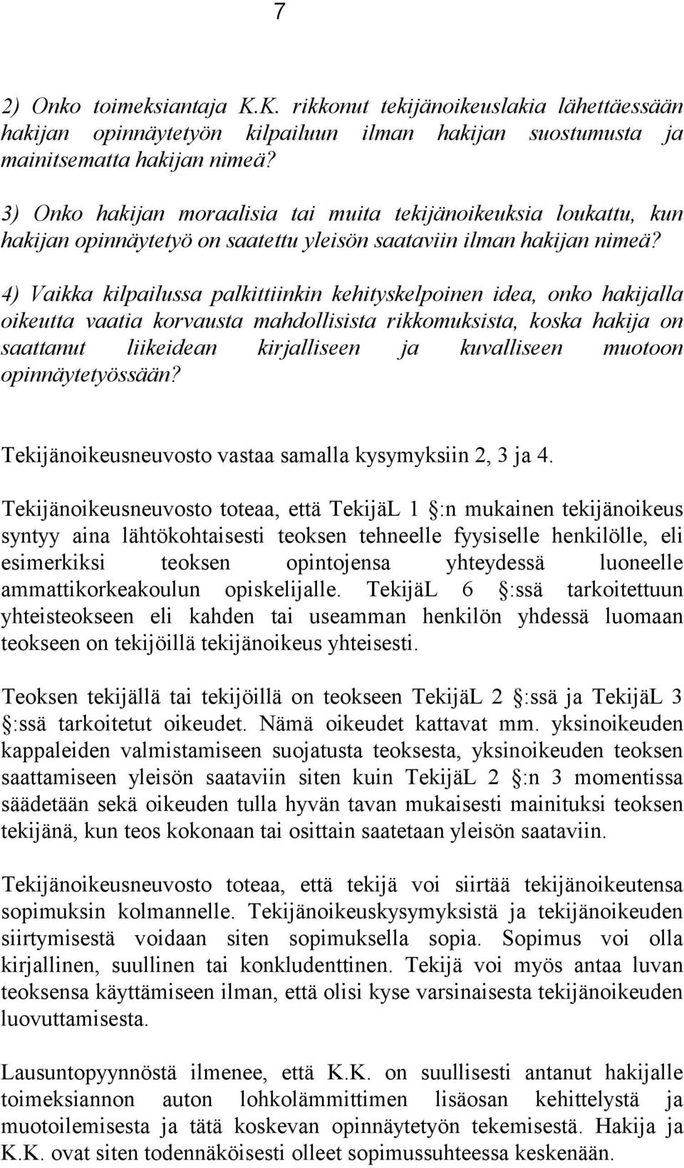 4) Vaikka kilpailussa palkittiinkin kehityskelpoinen idea, onko hakijalla oikeutta vaatia korvausta mahdollisista rikkomuksista, koska hakija on saattanut liikeidean kirjalliseen ja kuvalliseen