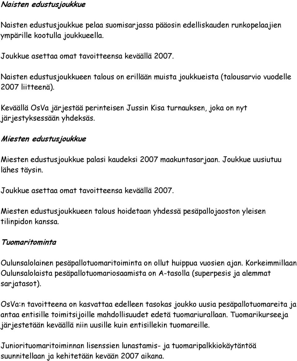 Miesten edustusjoukkue Miesten edustusjoukkue palasi kaudeksi 2007 maakuntasarjaan. Joukkue uusiutuu lähes täysin. Joukkue asettaa omat tavoitteensa keväällä 2007.