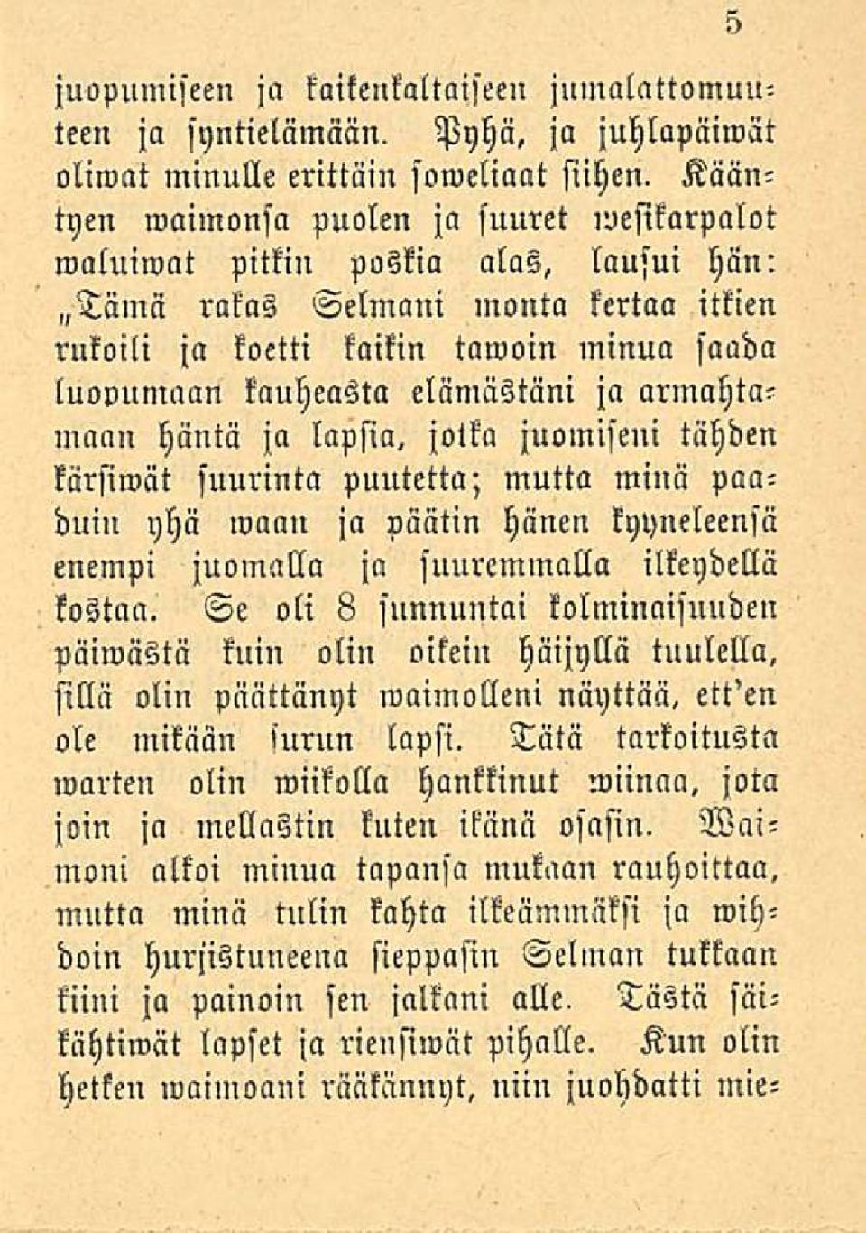 elämästäni ja armahtamaan häntä ja lapsia, jotka juomiseni tähden kärsimät suurinta puutetta; mutta minä paaduin yhä maan ja päätin hänen kyyneleensä enempi juomalla ja suuremmalla ilkeydellä kostaa.