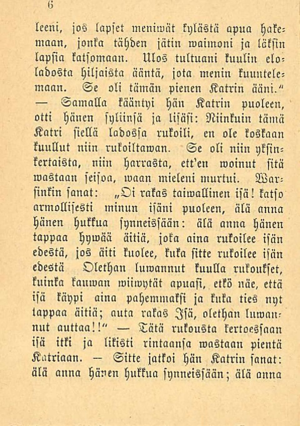 Se oli niin yksinkertaista, niin harrasta, ett'en woinut sitä wastaan seisoa, maan mieleni murtui, Marsinkin sanat: Oi rakas taiwallinen isä!