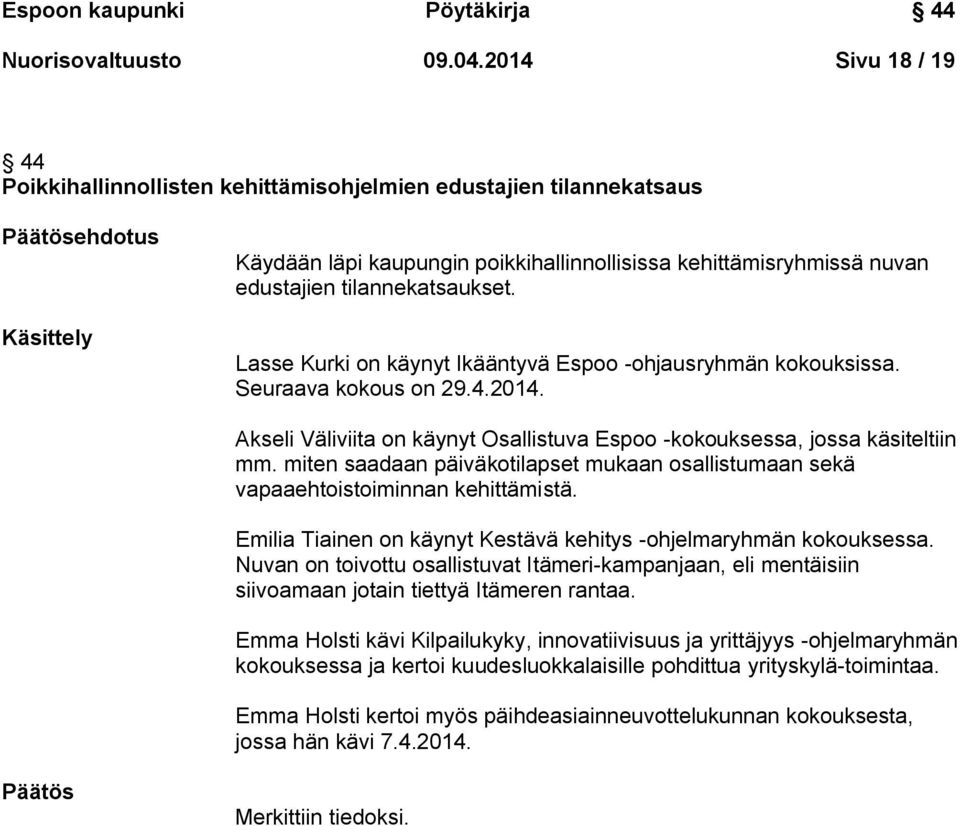 tilannekatsaukset. Lasse Kurki on käynyt Ikääntyvä Espoo -ohjausryhmän kokouksissa. Seuraava kokous on 29.4.2014. Akseli Väliviita on käynyt Osallistuva Espoo -kokouksessa, jossa käsiteltiin mm.