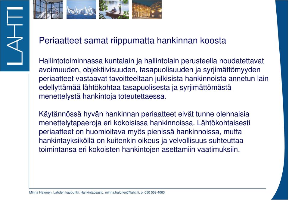 hankintoja toteutettaessa. Käytännössä hyvän hankinnan periaatteet eivät tunne olennaisia menettelytapaeroja eri kokoisissa hankinnoissa.