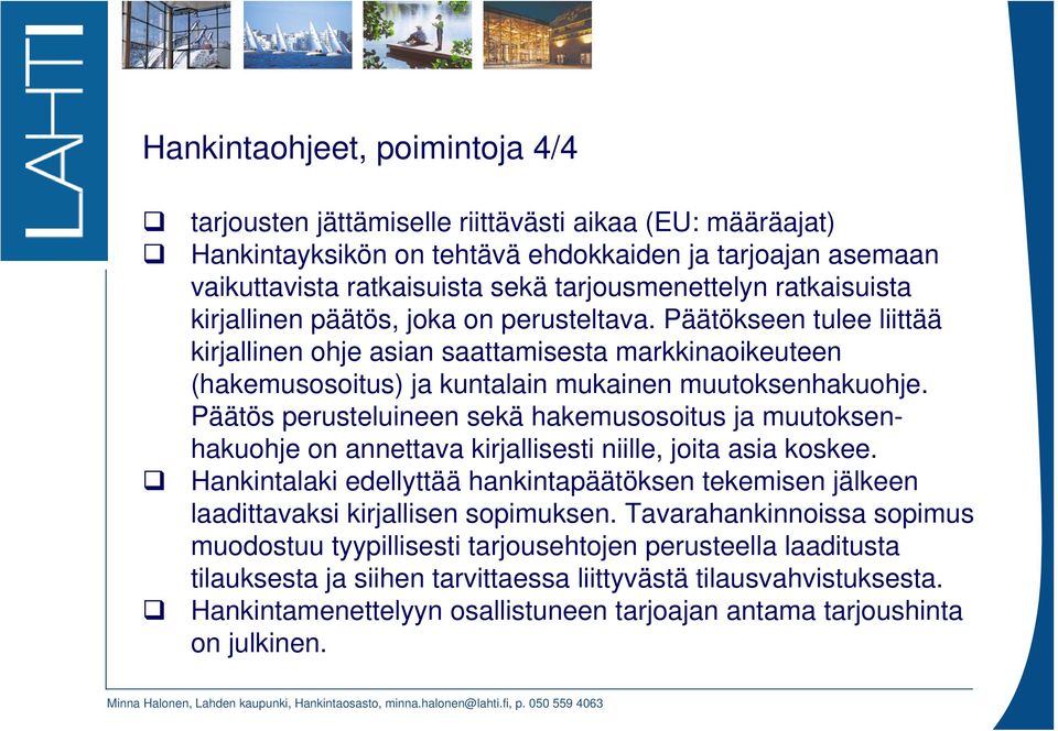 Päätös perusteluineen sekä hakemusosoitus ja muutoksenhakuohje on annettava kirjallisesti niille, joita asia koskee.