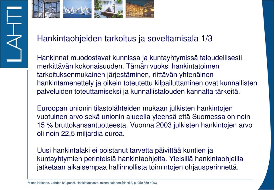 kunnallistalouden kannalta tärkeitä. Euroopan unionin tilastolähteiden mukaan julkisten hankintojen vuotuinen arvo sekä unionin alueella yleensä että Suomessa on noin 15 % bruttokansantuotteesta.