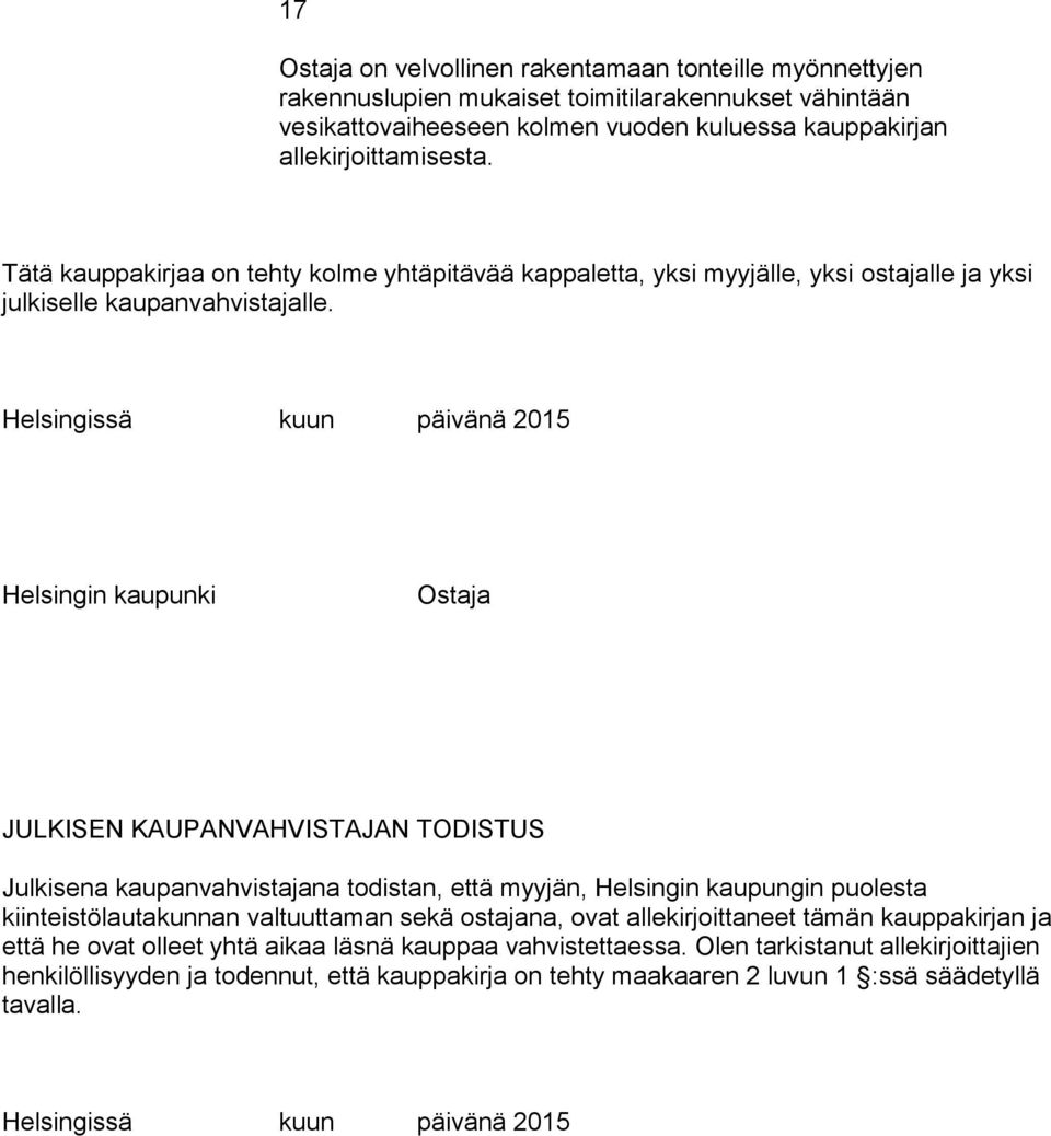 Helsingissä kuun päivänä 2015 Helsingin kaupunki Ostaja JULKISEN KAUPANVAHVISTAJAN TODISTUS Julkisena kaupanvahvistajana todistan, että myyjän, Helsingin kaupungin puolesta kiinteistölautakunnan