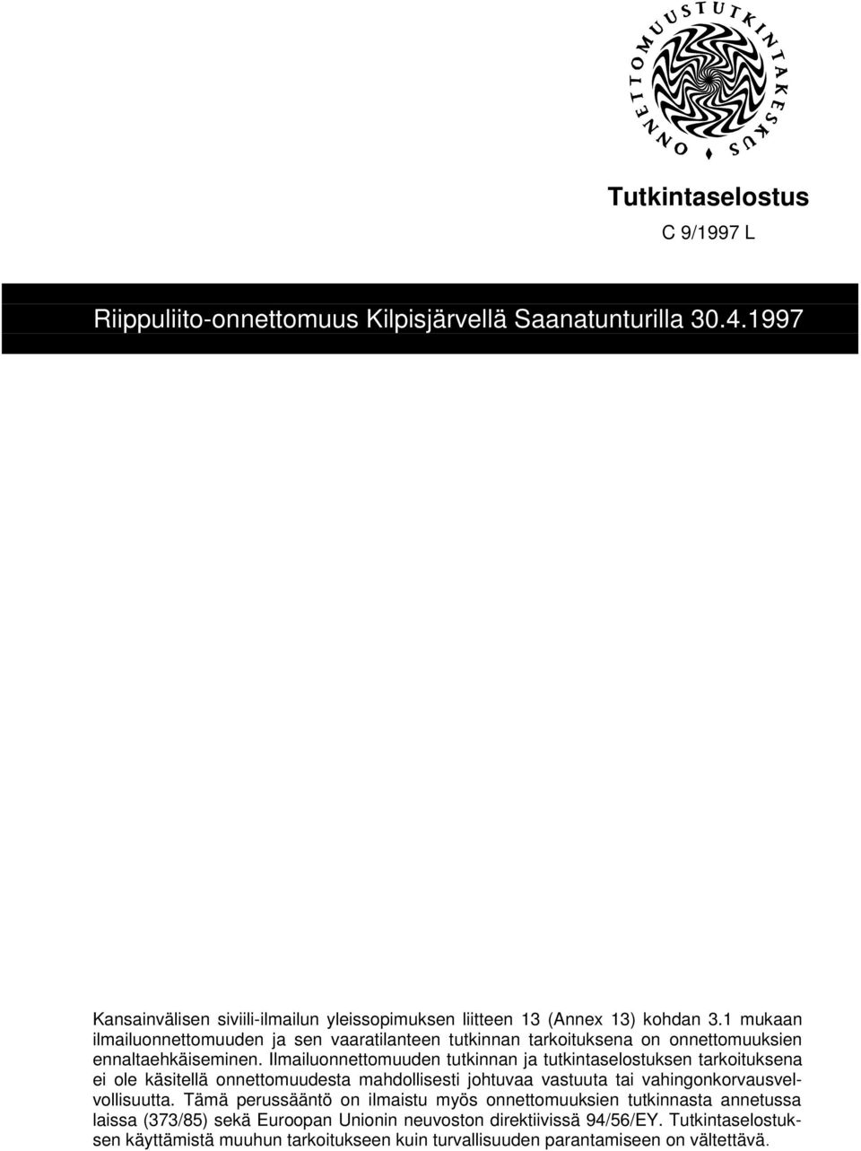 Ilmailuonnettomuuden tutkinnan ja tutkintaselostuksen tarkoituksena ei ole käsitellä onnettomuudesta mahdollisesti johtuvaa vastuuta tai vahingonkorvausvelvollisuutta.