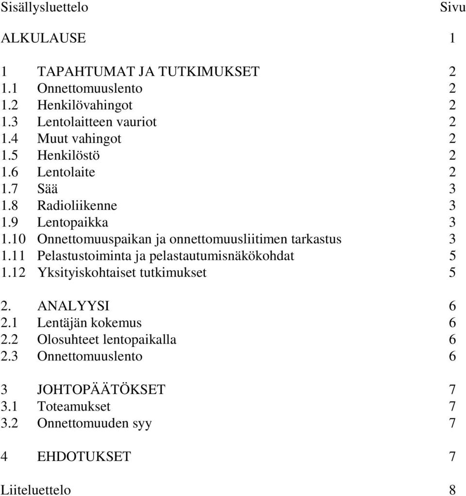 10 Onnettomuuspaikan ja onnettomuusliitimen tarkastus 3 1.11 Pelastustoiminta ja pelastautumisnäkökohdat 5 1.