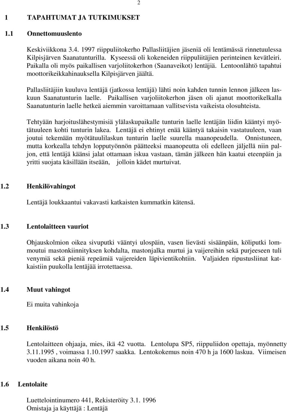 Lentoonlähtö tapahtui moottorikeikkahinauksella Kilpisjärven jäältä. Pallasliitäjiin kuuluva lentäjä (jatkossa lentäjä) lähti noin kahden tunnin lennon jälkeen laskuun Saanatunturin laelle.