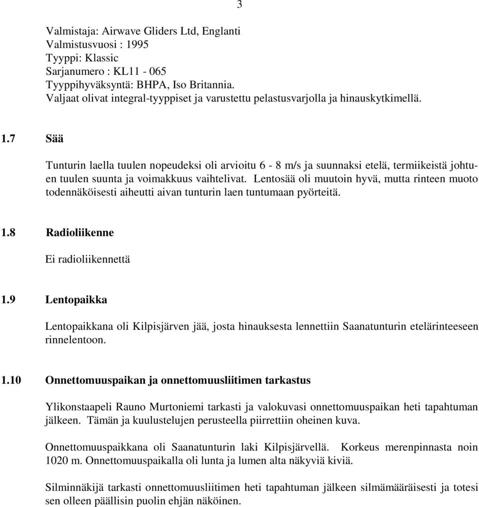 7 Sää Tunturin laella tuulen nopeudeksi oli arvioitu 6-8 m/s ja suunnaksi etelä, termiikeistä johtuen tuulen suunta ja voimakkuus vaihtelivat.