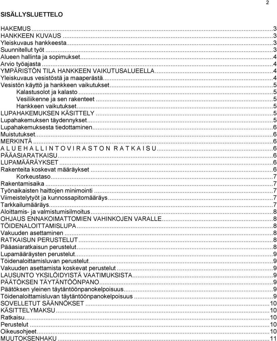 .. 5 LUPAHAKEMUKSEN KÄSITTELY... 5 Lupahakemuksen täydennykset... 5 Lupahakemuksesta tiedottaminen... 6 Muistutukset... 6 MERKINTÄ... 6 A L U E H A L L I N T O V I R A S T O N R A T K A I S U.