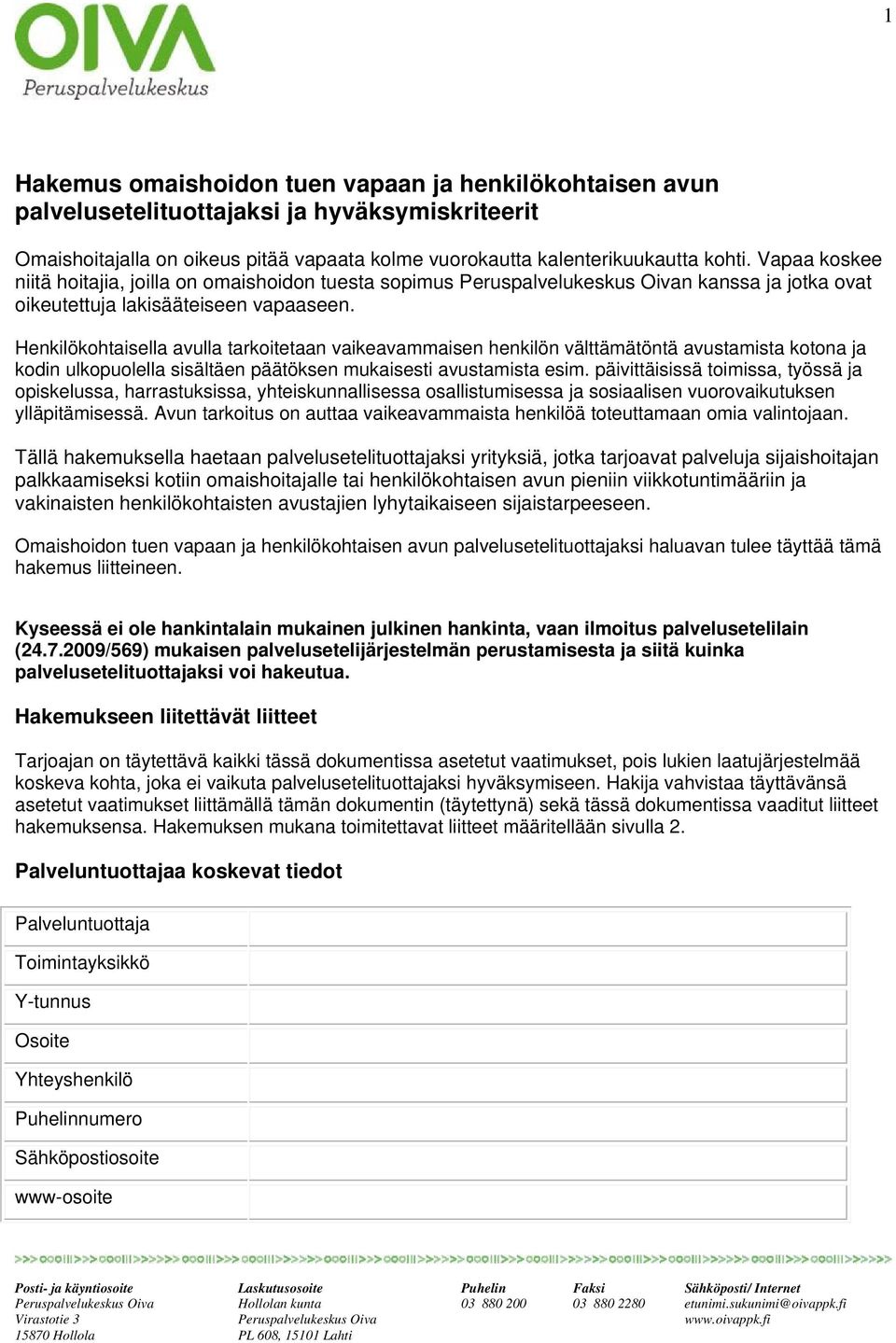 Henkilökohtaisella avulla tarkoitetaan vaikeavammaisen henkilön välttämätöntä avustamista kotona ja kodin ulkopuolella sisältäen päätöksen mukaisesti avustamista esim.