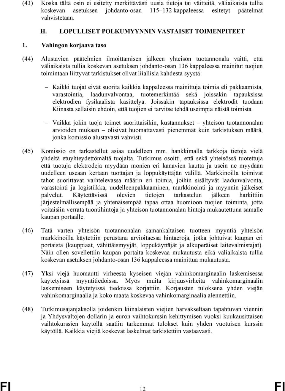 Vahingon korjaava taso (44) Alustavien päätelmien ilmoittamisen jälkeen yhteisön tuotannonala väitti, että väliaikaista tullia koskevan asetuksen johdanto-osan 136 kappaleessa mainitut tuojien