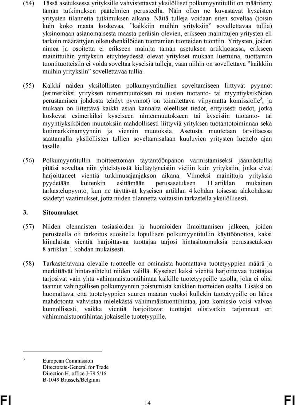 Näitä tulleja voidaan siten soveltaa (toisin kuin koko maata koskevaa, kaikkiin muihin yrityksiin sovellettavaa tullia) yksinomaan asianomaisesta maasta peräisin olevien, erikseen mainittujen