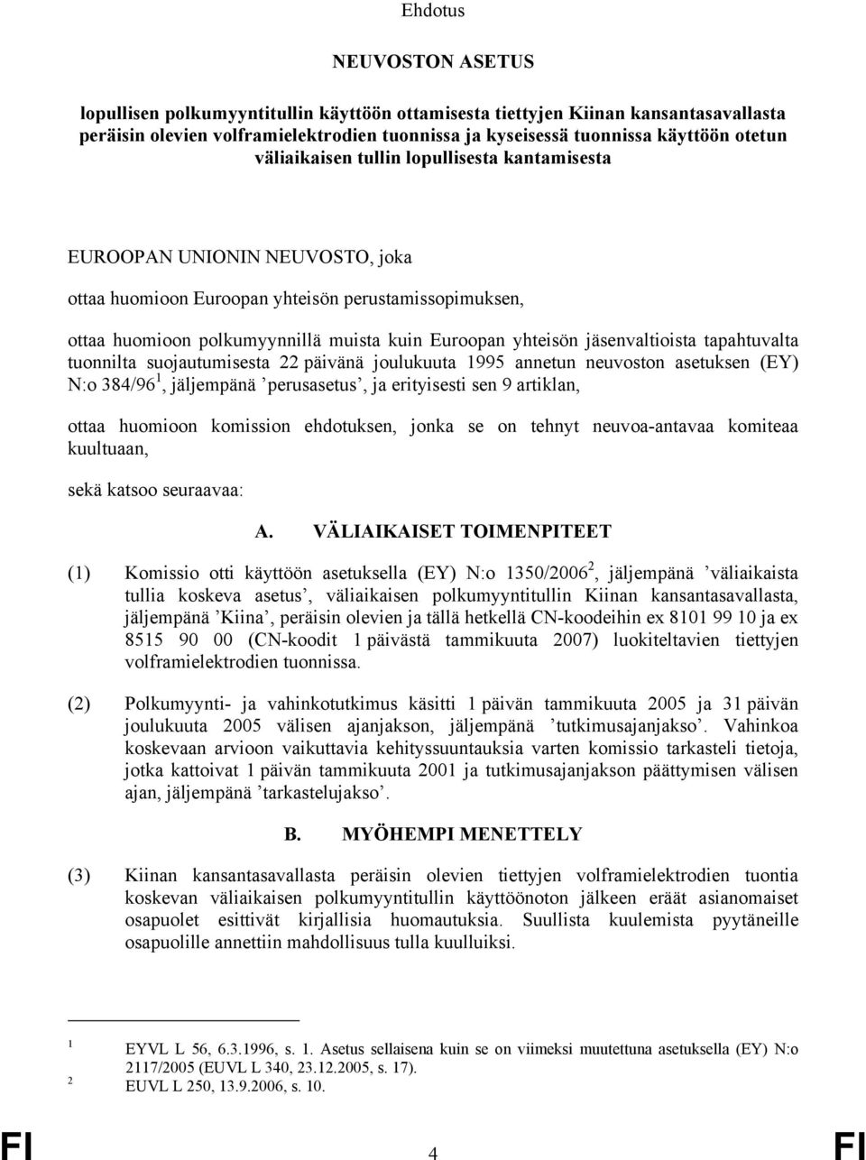 jäsenvaltioista tapahtuvalta tuonnilta suojautumisesta 22 päivänä joulukuuta 1995 annetun neuvoston asetuksen (EY) N:o 384/96 1, jäljempänä perusasetus, ja erityisesti sen 9 artiklan, ottaa huomioon