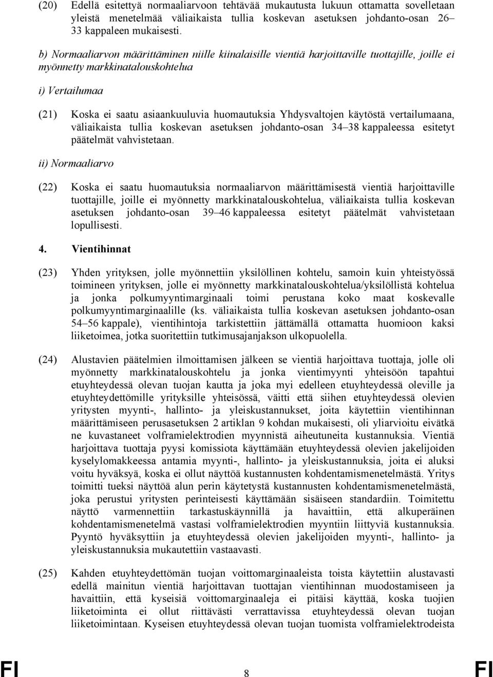 Yhdysvaltojen käytöstä vertailumaana, väliaikaista tullia koskevan asetuksen johdanto-osan 34 38 kappaleessa esitetyt päätelmät vahvistetaan.