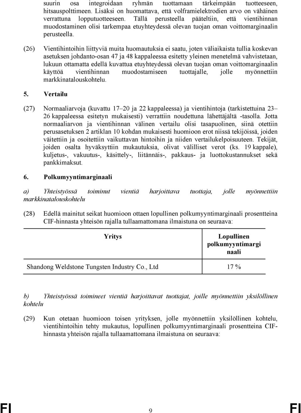 (26) Vientihintoihin liittyviä muita huomautuksia ei saatu, joten väliaikaista tullia koskevan asetuksen johdanto-osan 47 ja 48 kappaleessa esitetty yleinen menetelmä vahvistetaan, lukuun ottamatta