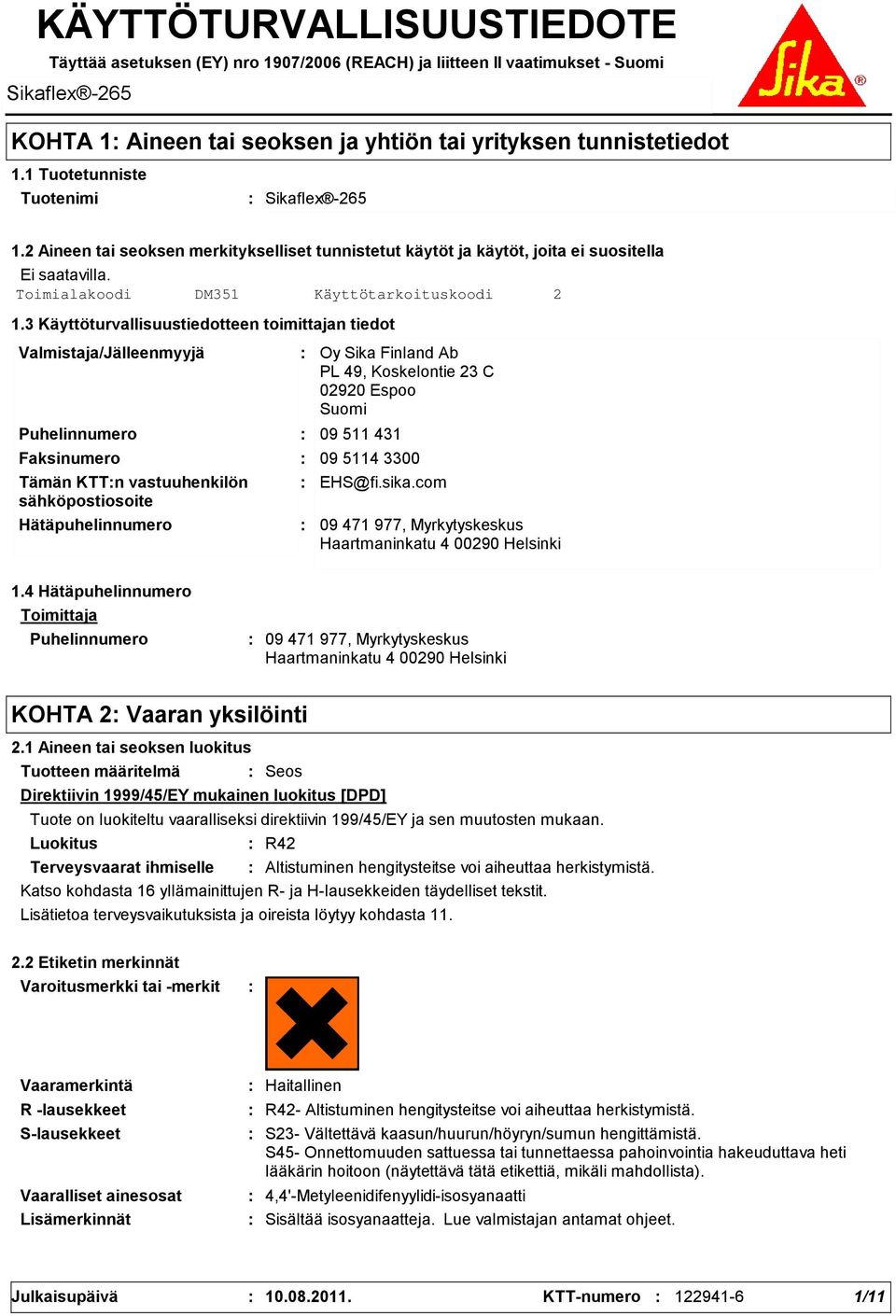 3 Käyttöturvallisuustiedotteen toimittajan tiedot Valmistaja/Jälleenmyyjä Puhelinnumero Hätäpuhelinnumero Oy Sika Finland Ab PL 49, Koskelontie 23 C 02920 Espoo Suomi 09 511 431 Faksinumero 09 5114