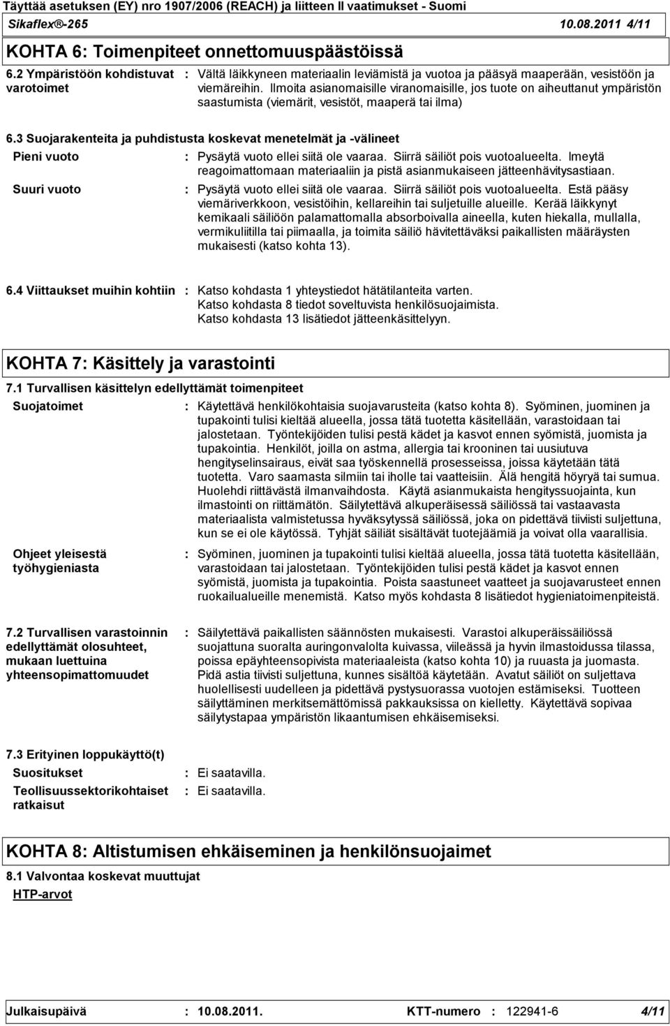 Ilmoita asianomaisille viranomaisille, jos tuote on aiheuttanut ympäristön saastumista (viemärit, vesistöt, maaperä tai ilma) 6.