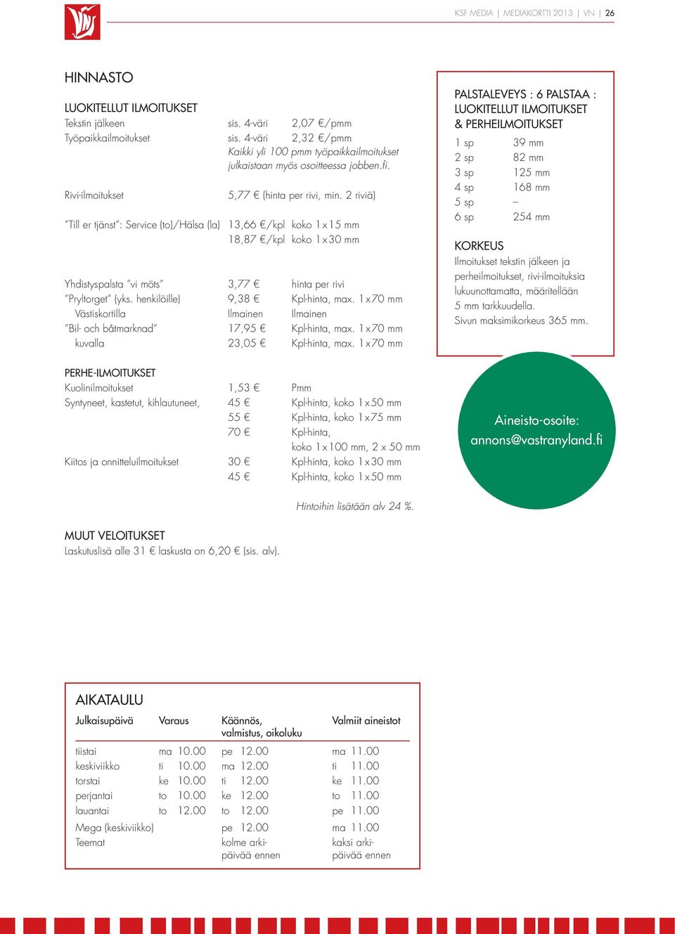 2 riviä) Till er tjänst : Service (to)/hälsa (la) 13,66 /kpl koko 1 x 15 mm 18,87 /kpl koko 1 x 30 mm Yhdistyspalsta vi möts 3,77 hinta per rivi Pryltorget (yks. henkilöille) 9,38 Kpl-hinta, max.