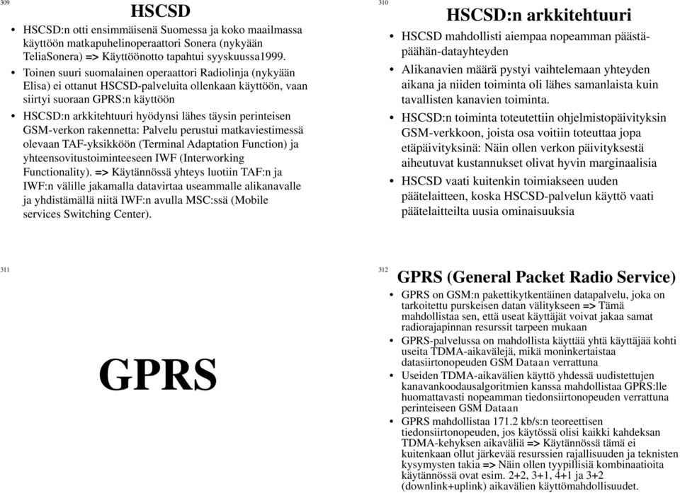 GSM-verkon rakennetta: Palvelu perustui matkaviestimessä olevaan TAF-yksikköön (Terminal Adaptation Function) ja yhteensovitustoiminteeseen IWF (Interworking Functionality).