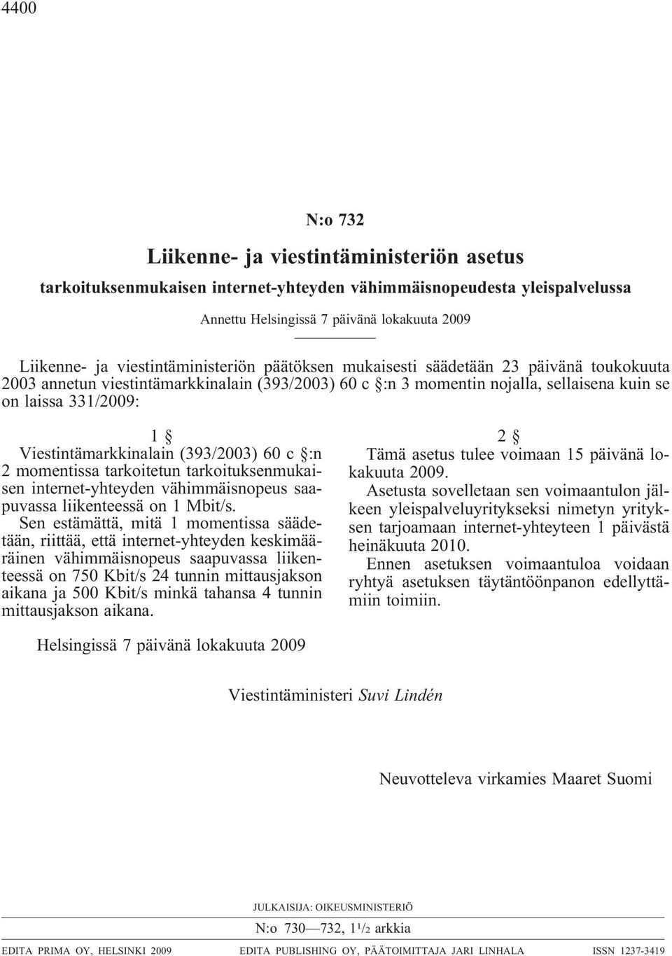 Viestintämarkkinalain(393/2003) 60 c :n 2 momentissa tarkoitetun tarkoituksenmukaisen internet-yhteyden vähimmäisnopeus saapuvassa liikenteessä on 1 Mbit/s.