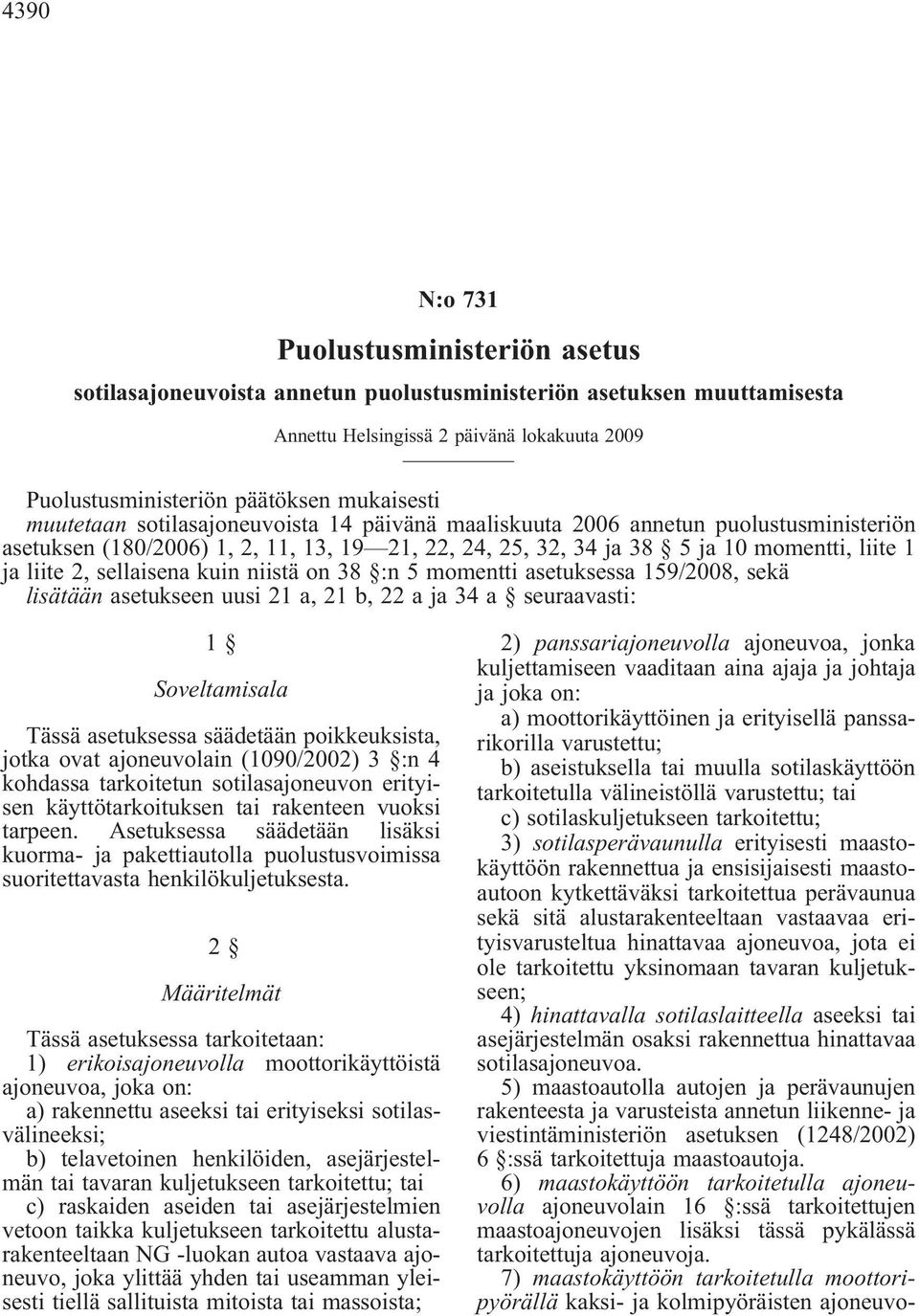 kuin niistä on 38 :n 5 momentti asetuksessa 159/2008, sekä lisätäänasetukseenuusi21a,21b,22aja34a seuraavasti: 1 Soveltamisala Tässä asetuksessa säädetään poikkeuksista, jotka ovat