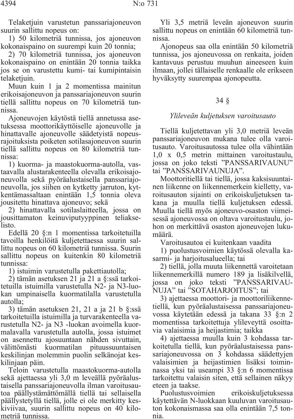 Muun kuin 1 ja 2 momentissa mainitun erikoisajoneuvon ja panssariajoneuvon suurin tiellä sallittu nopeus on 70 kilometriä tunnissa.