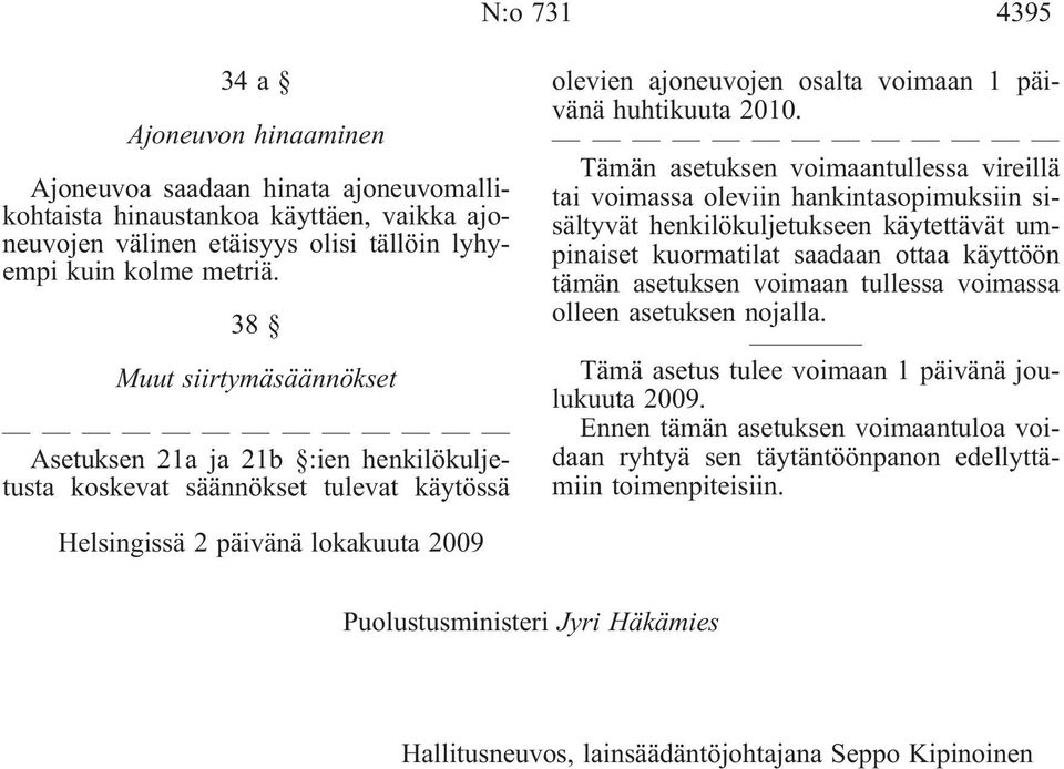 Tämän asetuksen voimaantullessa vireillä tai voimassa oleviin hankintasopimuksiin sisältyvät henkilökuljetukseen käytettävät umpinaiset kuormatilat saadaan ottaa käyttöön tämän asetuksen voimaan