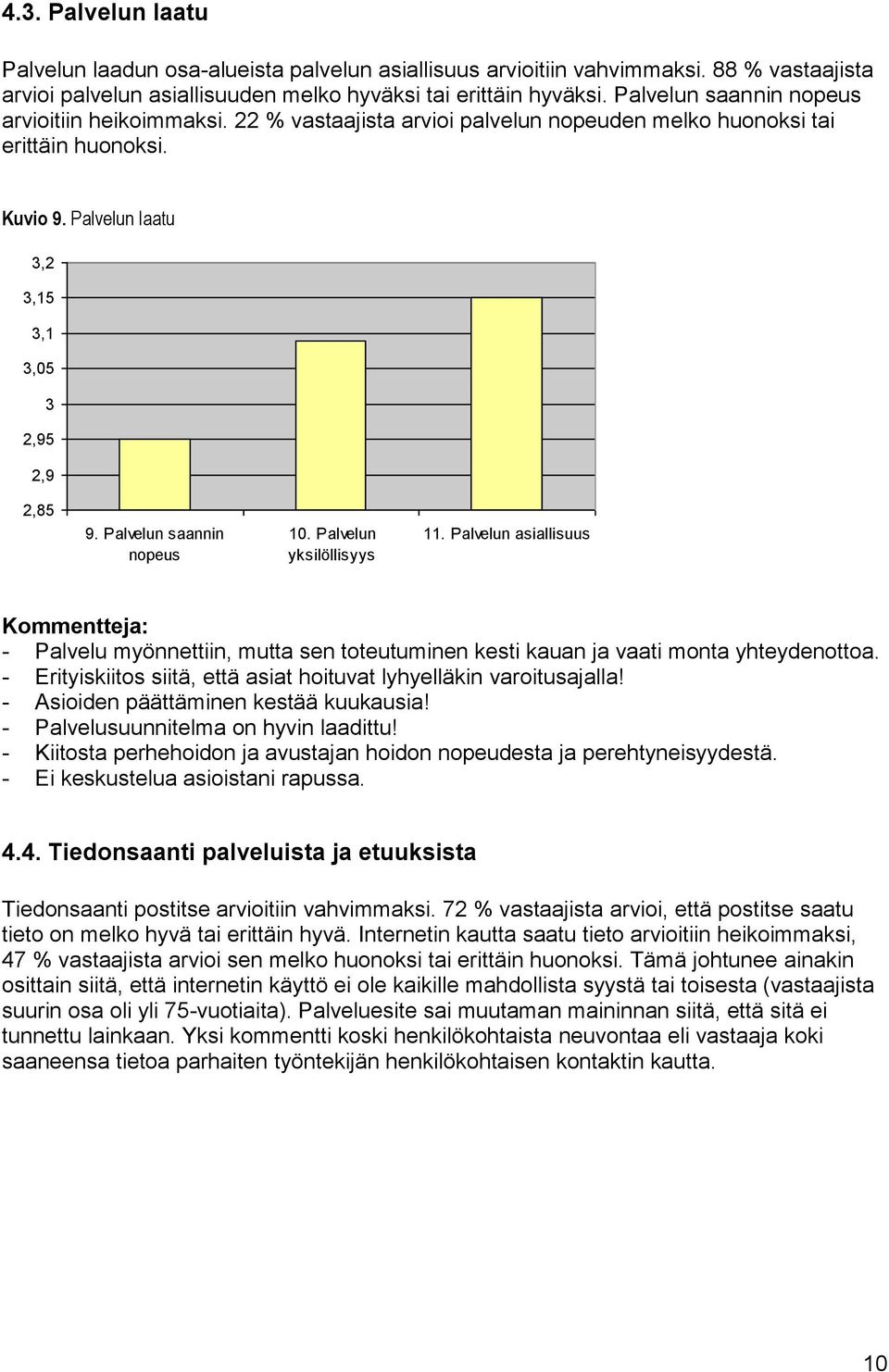 Palvelun yksilöllisyys. Palvelun asiallisuus Kommentteja: - Palvelu myönnettiin, mutta sen toteutuminen kesti kauan ja vaati monta yhteydenottoa.