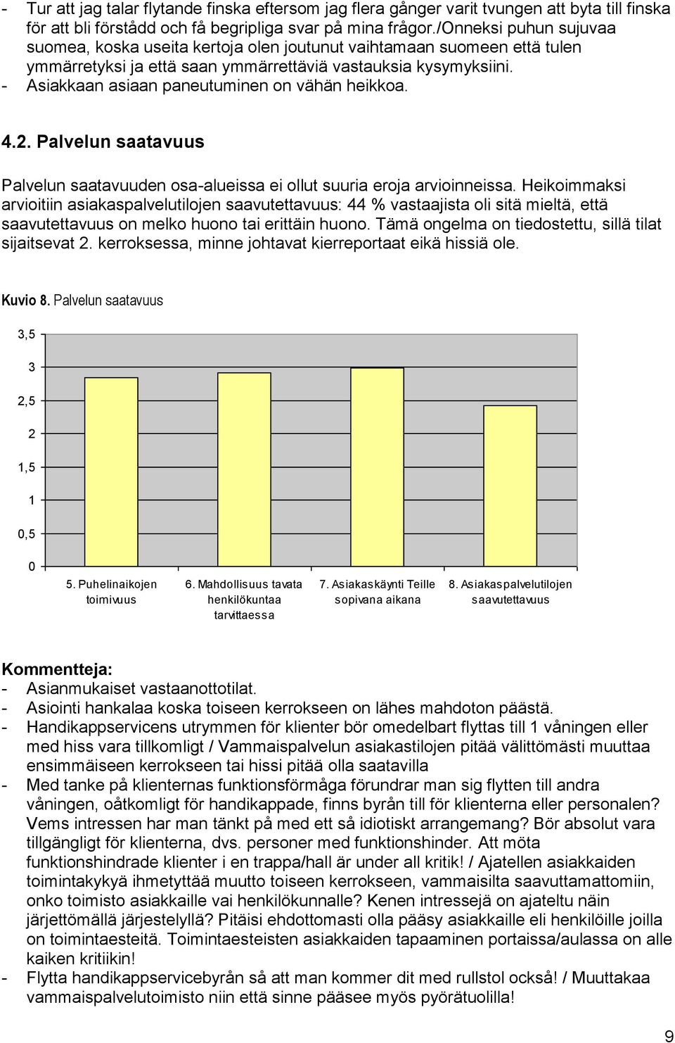 - Asiakkaan asiaan paneutuminen on vähän heikkoa. 4.. Palvelun saatavuus Palvelun saatavuuden osa-alueissa ei ollut suuria eroja arvioinneissa.