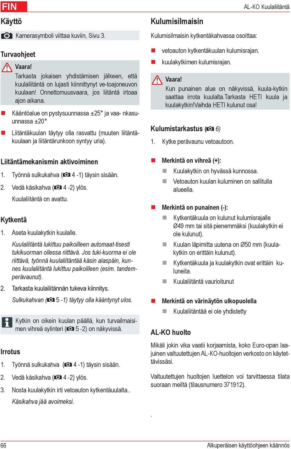 Kääntöalue on pystysuunnassa ±5 ja vaa- nkasuunnassa ±0 Liitäntäkuulan täytyy olla rasvattu (muuten liitäntäkuulaan ja liitäntärunkoon syntyy uria). Liitäntämekanismin aktivoiminen.