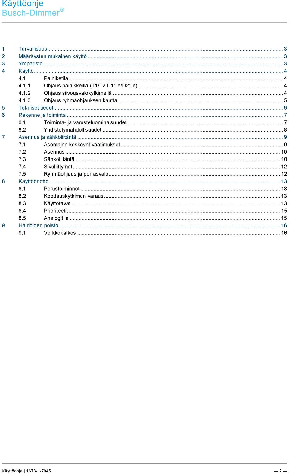 .. 4 4.1.2 Ohjaus siivousvalokytkimellä... 4 4.1.3 Ohjaus ryhmäohjauksen kautta... 5 5 Tekniset tiedot... 6 6 Rakenne ja toiminta... 7 6.1 Toiminta- ja varusteluominaisuudet... 7 6.2 Yhdistelymahdollisuudet.