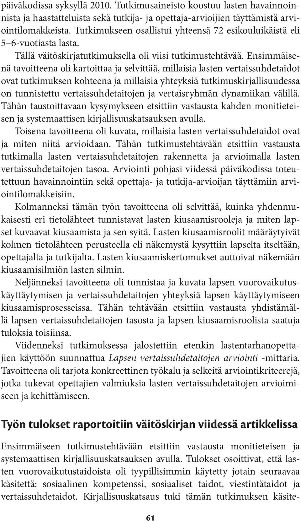Ensimmäisenä tavoitteena oli kartoittaa ja selvittää, millaisia lasten vertaissuhdetaidot ovat tutkimuksen kohteena ja millaisia yhteyksiä tutkimuskirjallisuudessa on tunnistettu vertaissuhdetaitojen
