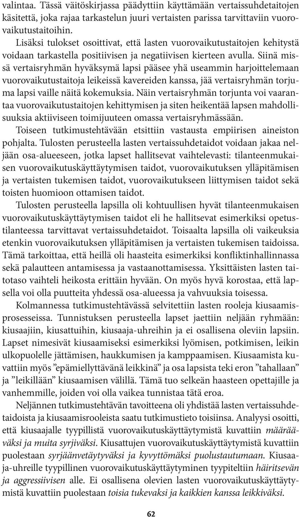 Siinä missä vertaisryhmän hyväksymä lapsi pääsee yhä useammin harjoittelemaan vuorovaikutustaitoja leikeissä kavereiden kanssa, jää vertaisryhmän torjuma lapsi vaille näitä kokemuksia.
