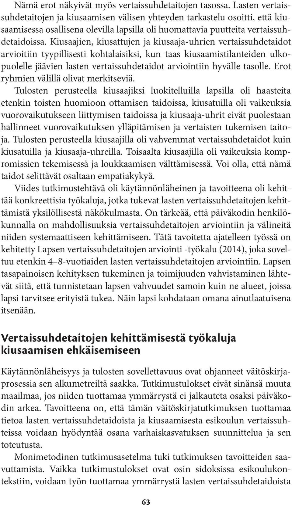 Kiusaajien, kiusattujen ja kiusaaja-uhrien vertaissuhdetaidot arvioitiin tyypillisesti kohtalaisiksi, kun taas kiusaamistilanteiden ulkopuolelle jäävien lasten vertaissuhdetaidot arviointiin hyvälle