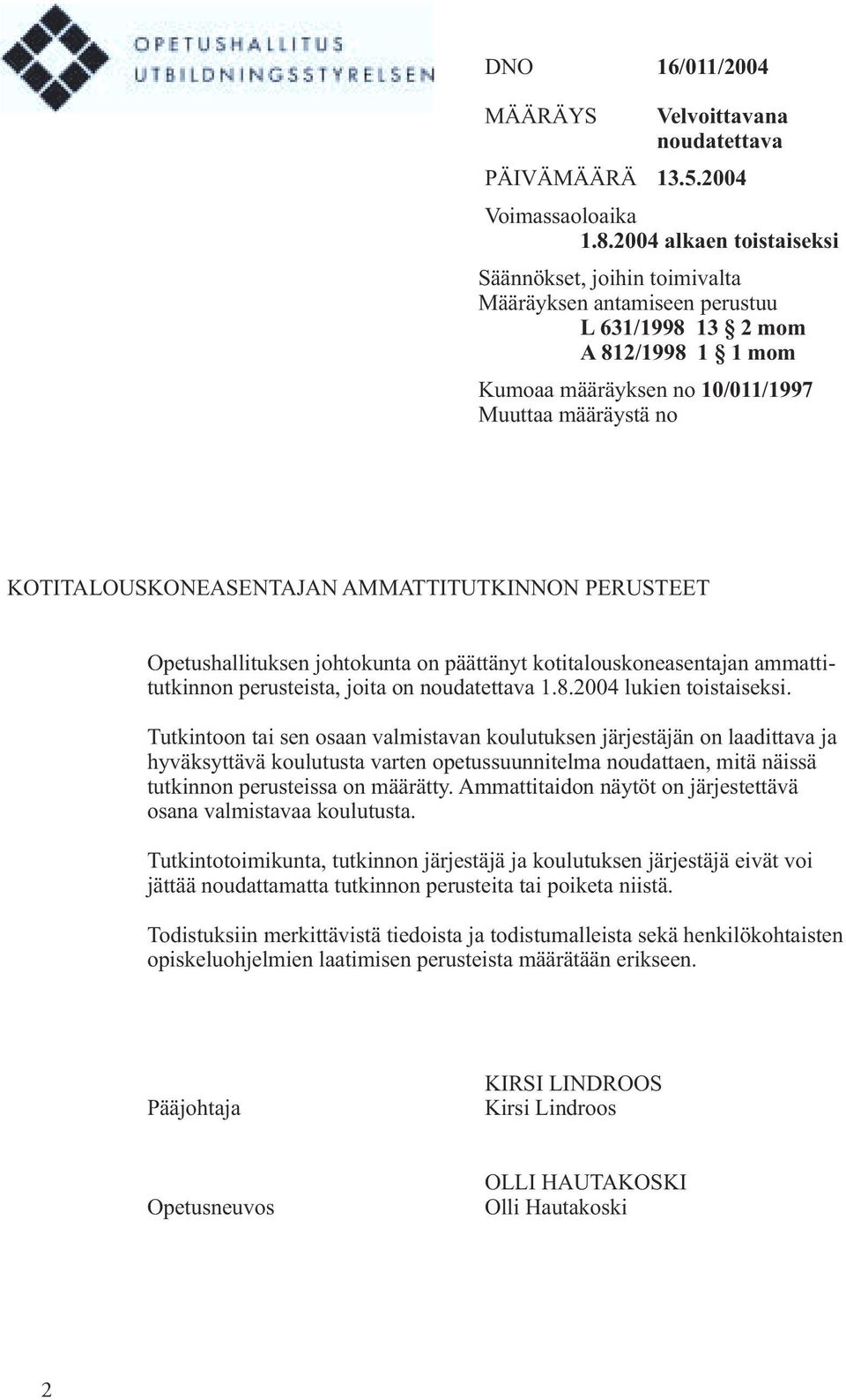 KOTITALOUSKONEASENTAJAN AMMATTITUTKINNON PERUSTEET Opetushallituksen johtokunta on päättänyt kotitalouskoneasentajan ammattitutkinnon perusteista, joita on noudatettava 1.8.2004 lukien toistaiseksi.