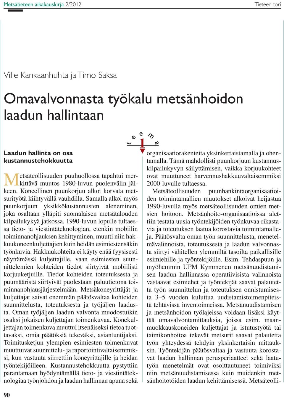 Samalla alkoi myös puunkorjuun yksikkökustannusten aleneminen, joka osaltaan ylläpiti suomalaisen metsätalouden kilpailukykyä jatkossa.