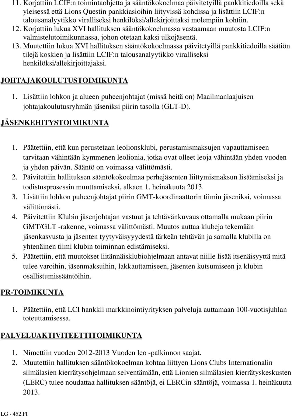 13. Muutettiin lukua XVI hallituksen sääntökokoelmassa päivitetyillä pankkitiedoilla säätiön tilejä koskien ja lisättiin LCIF:n talousanalyytikko viralliseksi henkilöksi/allekirjoittajaksi.