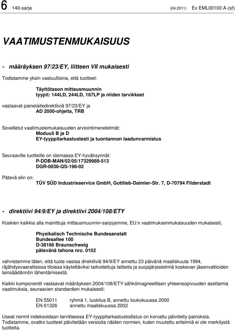 niiden tarvikkeet vastaavat painelaitedirektiiviä 97/23/EY ja AD 2000-ohjeita, TRB Sovelletut vaatimustemukaisuuden arviointimenetelmät: Moduuli B ja D EY-tyyppitarkastustesti ja tuontannon