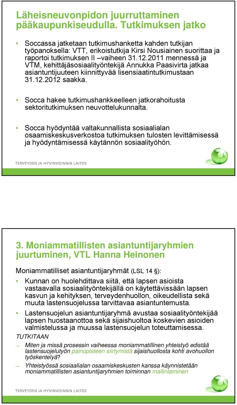 2011 mennessä ja VTM, kehittäjäsosiaalityöntekijä Annukka Paasivirta jatkaa asiantuntijuuteen kiinnittyvää lisensiaatintutkimustaan 31.12.2012 saakka.