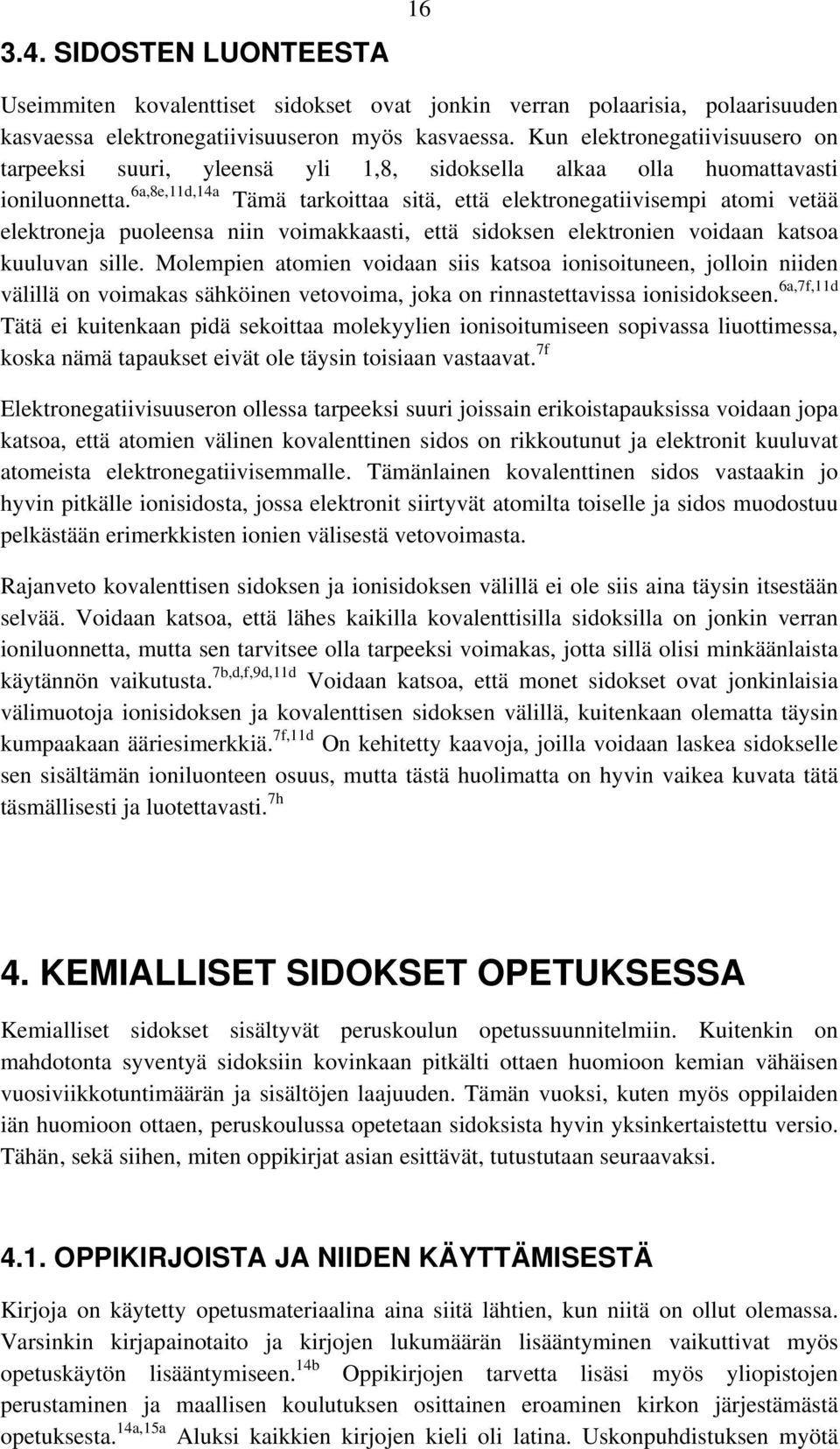 6a,8e,11d,14a Tämä tarkoittaa sitä, että elektronegatiivisempi atomi vetää elektroneja puoleensa niin voimakkaasti, että sidoksen elektronien voidaan katsoa kuuluvan sille.