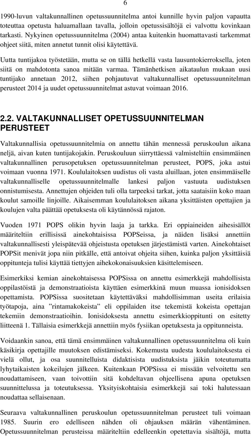 Uutta tuntijakoa työstetään, mutta se on tällä hetkellä vasta lausuntokierroksella, joten siitä on mahdotonta sanoa mitään varmaa.