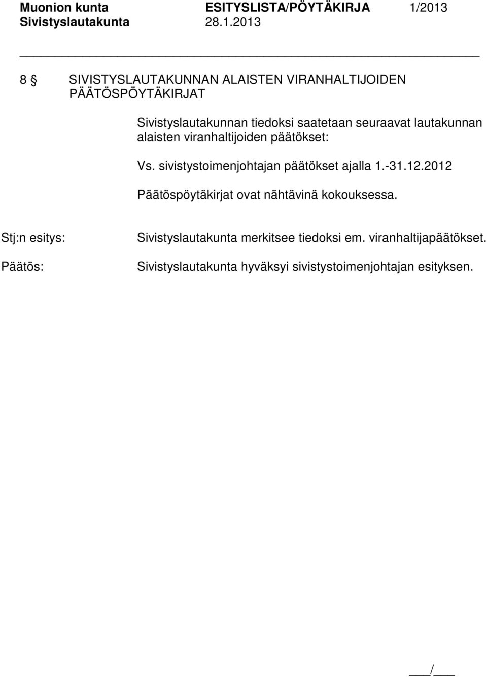 sivistystoimenjohtajan päätökset ajalla 1.-31.12.2012 Päätöspöytäkirjat ovat nähtävinä kokouksessa.