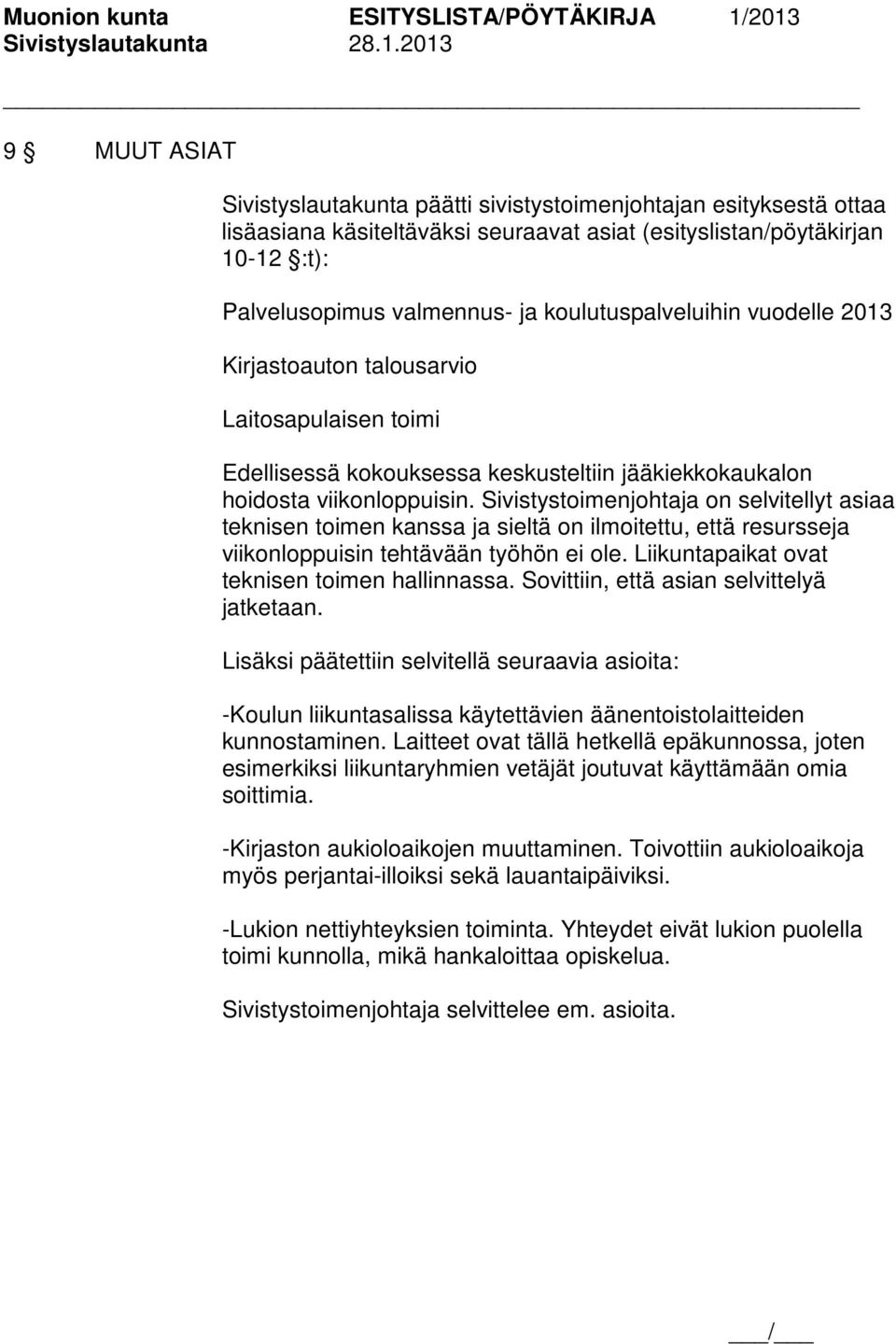 Sivistystoimenjohtaja on selvitellyt asiaa teknisen toimen kanssa ja sieltä on ilmoitettu, että resursseja viikonloppuisin tehtävään työhön ei ole. Liikuntapaikat ovat teknisen toimen hallinnassa.